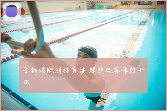 手机端欧洲杯直播 球迷观赛体验升级