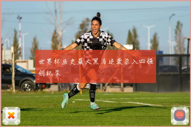 世界杯历史最大黑马逆袭杀入四强创纪录