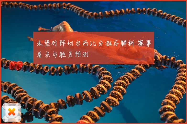 米堡对阵切尔西比分推荐解析 赛事看点与胜负预测