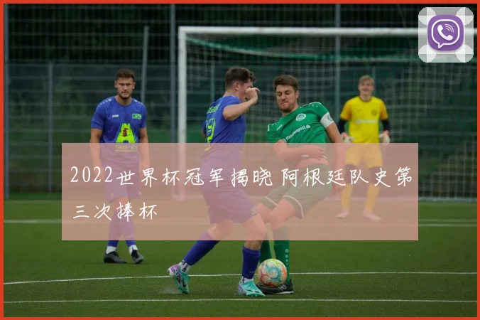 2022世界杯冠军揭晓 阿根廷队史第三次捧杯