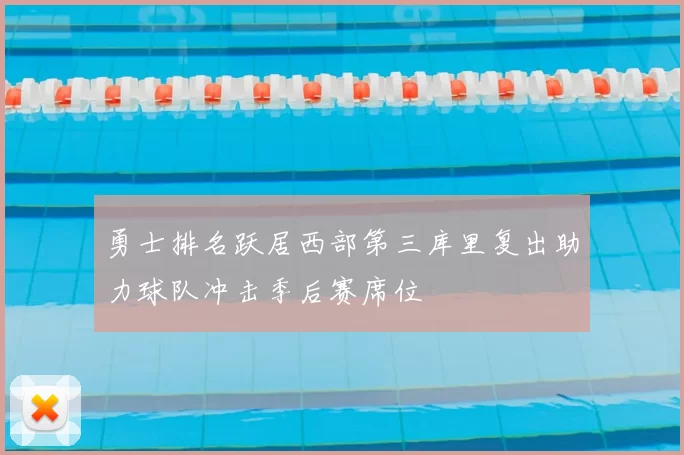 勇士排名跃居西部第三库里复出助力球队冲击季后赛席位