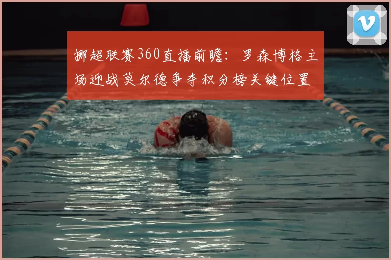 挪超联赛360直播前瞻：罗森博格主场迎战莫尔德争夺积分榜关键位置