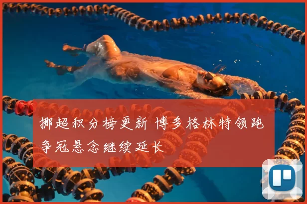 挪超积分榜更新 博多格林特领跑 争冠悬念继续延长