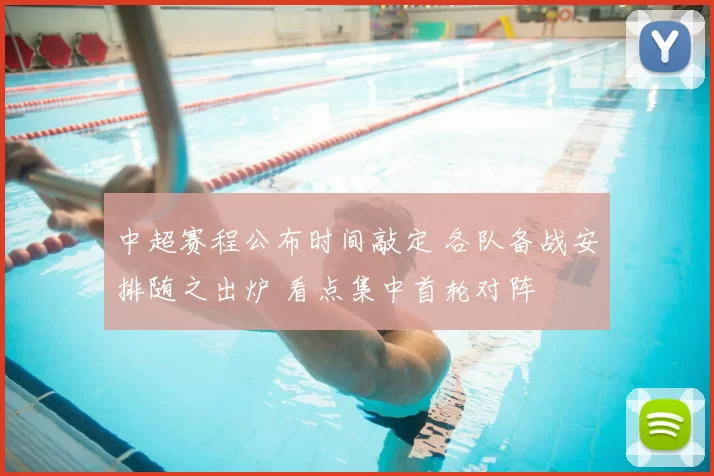 中超赛程公布时间敲定 各队备战安排随之出炉 看点集中首轮对阵