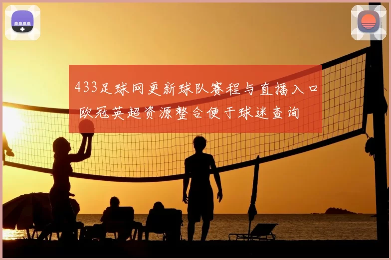 433足球网更新球队赛程与直播入口 欧冠英超资源整合便于球迷查询